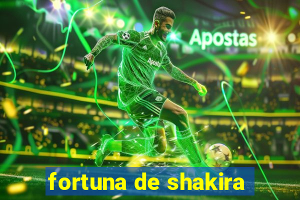 fortuna de shakira